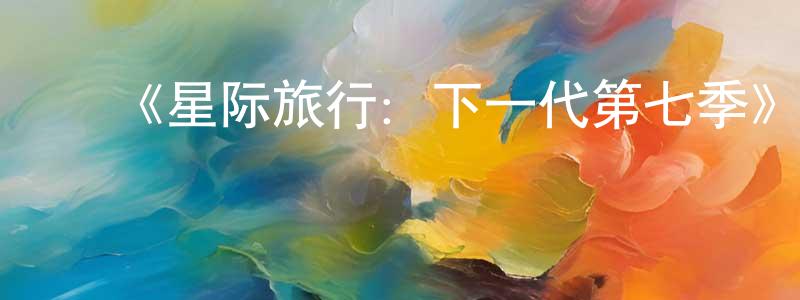 陈功玉的动漫综艺大全,《星际旅行:下一代第七季》迅雷下载/在线观看-魔幻科幻-美剧天堂